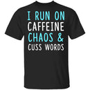 I Run On Caffeine Chaos & Cuss Words T-Shirt CustomCat
