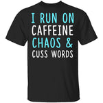 I Run On Caffeine Chaos & Cuss Words T-Shirt CustomCat
