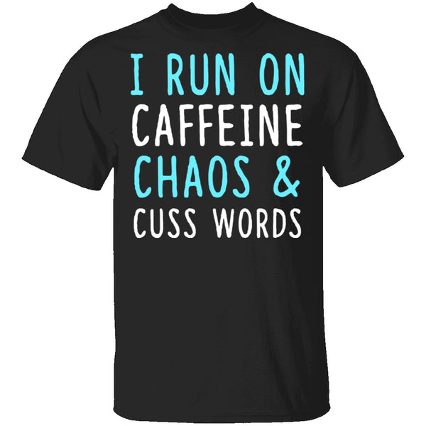 I Run On Caffeine Chaos & Cuss Words T-Shirt CustomCat
