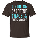 I Run On Caffeine Chaos & Cuss Words T-Shirt CustomCat