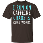 I Run On Caffeine Chaos & Cuss Words T-Shirt CustomCat