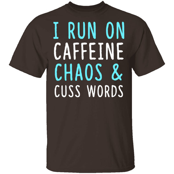 I Run On Caffeine Chaos & Cuss Words T-Shirt CustomCat