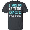 I Run On Caffeine Chaos & Cuss Words T-Shirt CustomCat