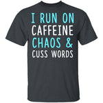 I Run On Caffeine Chaos & Cuss Words T-Shirt CustomCat