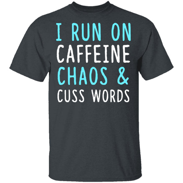 I Run On Caffeine Chaos & Cuss Words T-Shirt CustomCat