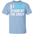 I Run To Burn Off The Crazy T-Shirt CustomCat