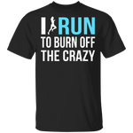 I Run To Burn Off The Crazy T-Shirt CustomCat