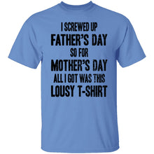 I Screwed Up Father's Day So Far Mother's Day All I Got Was This Lousy T-Shirt