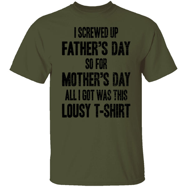 I Screwed Up Father's Day So Far Mother's Day All I Got Was This Lousy T-Shirt CustomCat