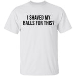 I Shaved My Balls For This T-Shirt CustomCat
