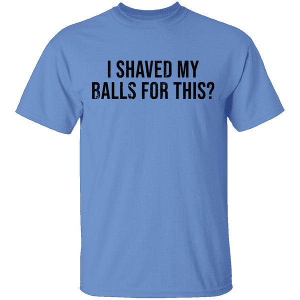 I Shaved My Balls For This T-Shirt CustomCat