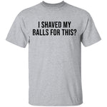 I Shaved My Balls For This T-Shirt CustomCat