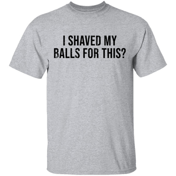 I Shaved My Balls For This T-Shirt CustomCat