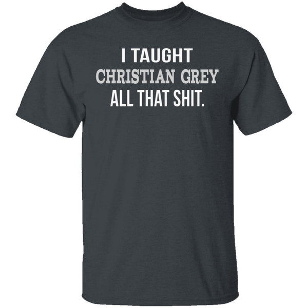 I Taught Christian Grey T-Shirt CustomCat