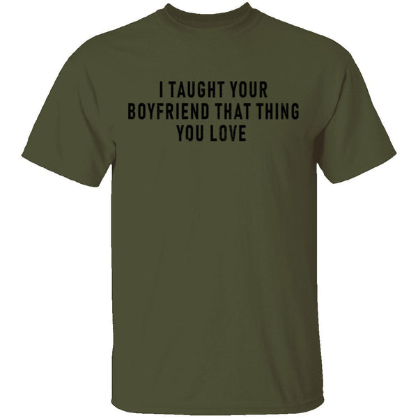 I Taught Your Boyfrind That Thing You Love T-Shirt CustomCat