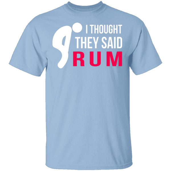 I Thought They Said Rum T-Shirt CustomCat