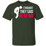 I Thought They Said Rum T-Shirt CustomCat