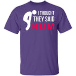 I Thought They Said Rum T-Shirt CustomCat