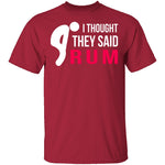 I Thought They Said Rum T-Shirt CustomCat