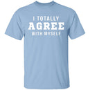 I Totally Agree With Myself T-Shirt CustomCat