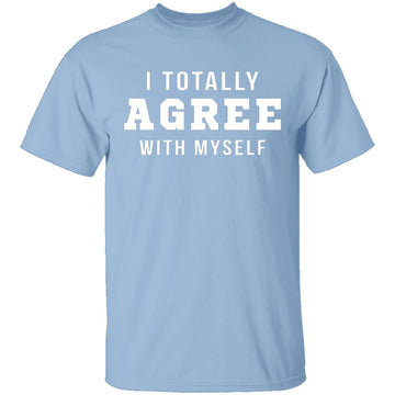 I Totally Agree With Myself T-Shirt CustomCat