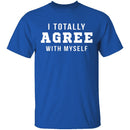 I Totally Agree With Myself T-Shirt CustomCat