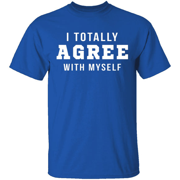 I Totally Agree With Myself T-Shirt CustomCat