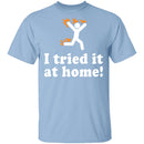 I Tried It At Home T-Shirt CustomCat