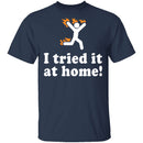 I Tried It At Home T-Shirt CustomCat