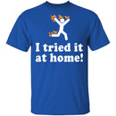 I Tried It At Home T-Shirt CustomCat