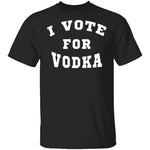 I Vote For Vodka T-Shirt CustomCat
