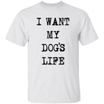 I Want My Dog's Life T-Shirt CustomCat