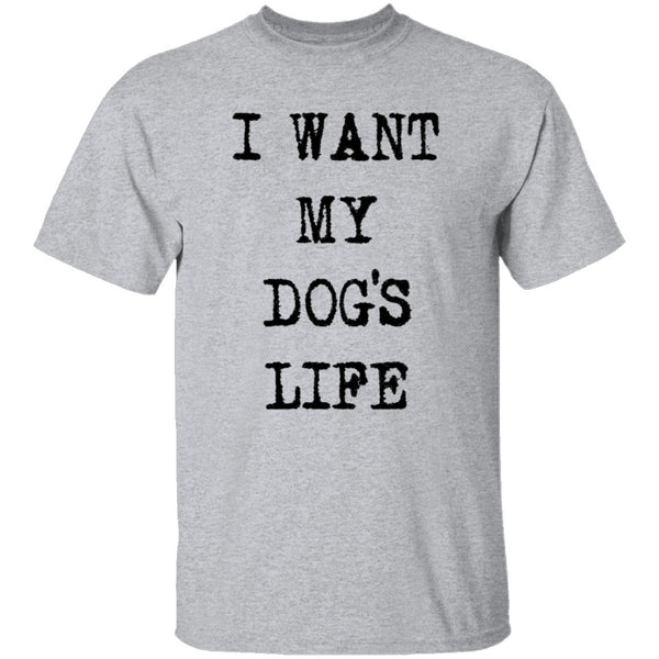 I Want My Dog's Life T-Shirt CustomCat