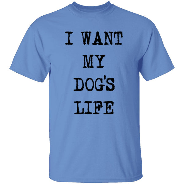 I Want My Dog's Life T-Shirt CustomCat