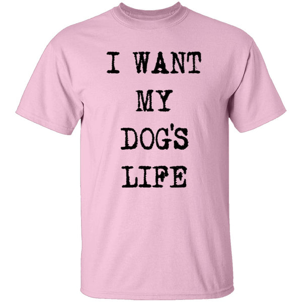 I Want My Dog's Life T-Shirt CustomCat