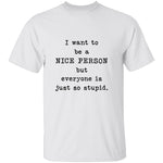 I Want To Be A Nice Person But Everyone's Just Too Stupid T-Shirt CustomCat