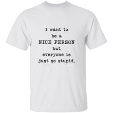 I Want To Be A Nice Person But Everyone's Just Too Stupid T-Shirt