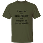 I Want To Be A Nice Person But Everyone's Just Too Stupid T-Shirt CustomCat