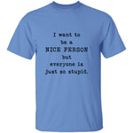 I Want To Be A Nice Person But Everyone's Just Too Stupid T-Shirt CustomCat
