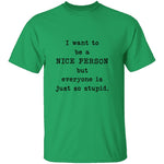 I Want To Be A Nice Person But Everyone's Just Too Stupid T-Shirt CustomCat