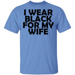 I Wear Black For My Wife T-Shirt CustomCat