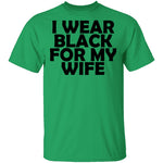 I Wear Black For My Wife T-Shirt CustomCat