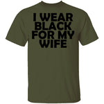 I Wear Black For My Wife T-Shirt CustomCat