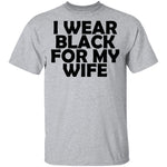 I Wear Black For My Wife T-Shirt CustomCat