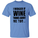 I Wonder If Wine Thinks About Me Too T-Shirt CustomCat