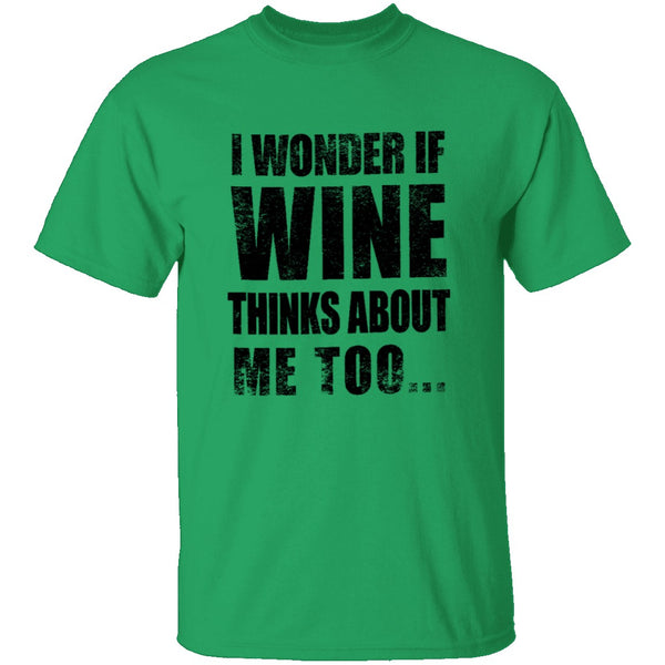 I Wonder If Wine Thinks About Me Too T-Shirt CustomCat