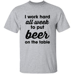 I Work Hard All Week To Put Beer On The Table T-Shirt CustomCat
