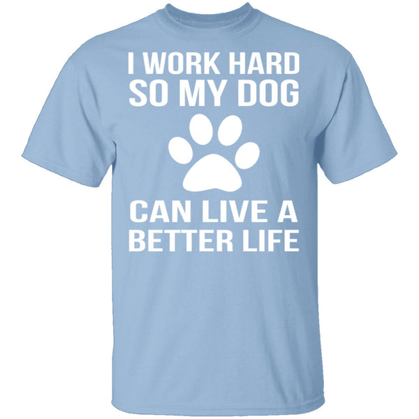 I Work Hard For My Dog T-Shirt CustomCat