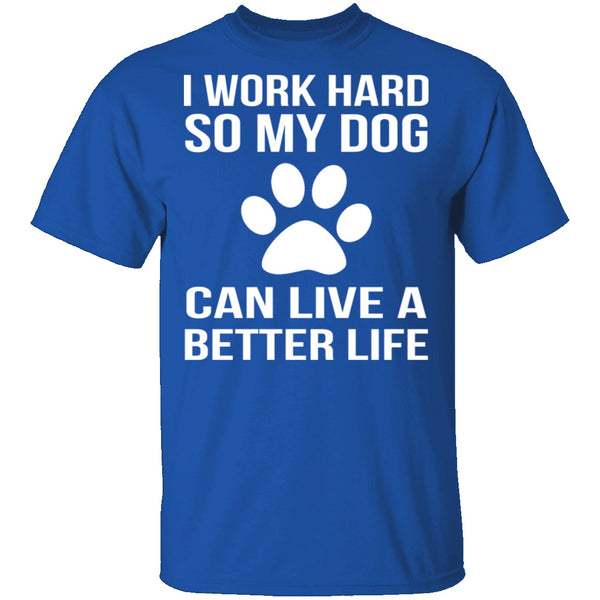 I Work Hard For My Dog T-Shirt CustomCat