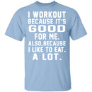 I Workout Because It's Good For Me T-Shirt CustomCat